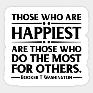 Happiest are those who do the most for others. Booker T. Washington, Black History Sticker